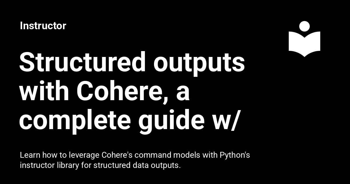 Structured outputs with Cohere, a complete guide w/ instructor - Instructor